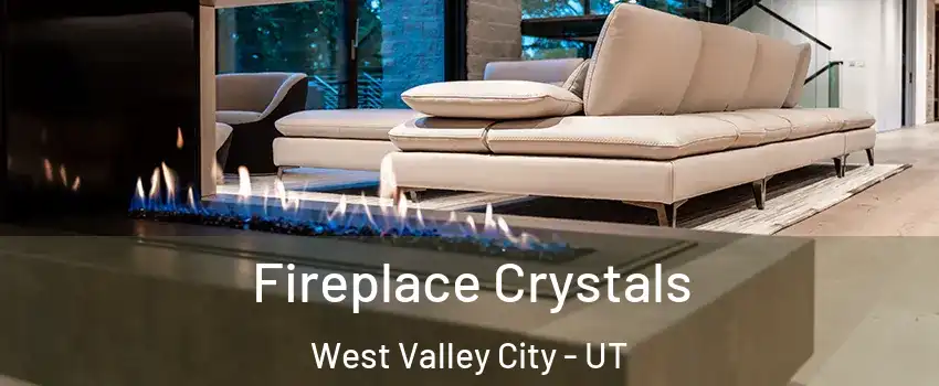 Fireplace Crystals West Valley City - UT