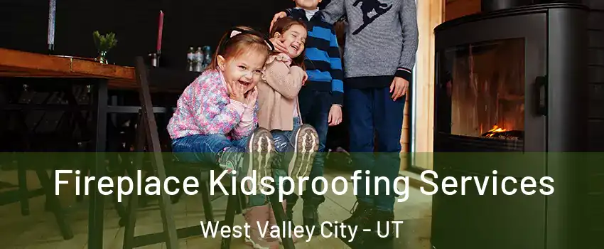 Fireplace Kidsproofing Services West Valley City - UT