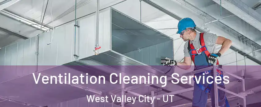 Ventilation Cleaning Services West Valley City - UT